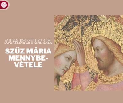 Augusztus 15-én Mária mennybevételét ünnepeljük Augusztus 15-én Mária mennybevételét ünnepeljük